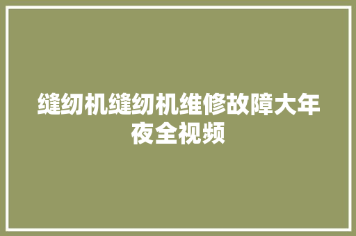 缝纫机缝纫机维修故障大年夜全视频