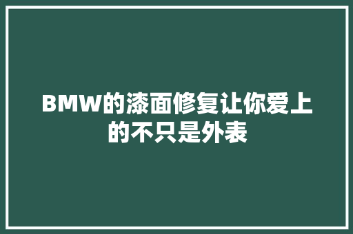 BMW的漆面修复让你爱上的不只是外表