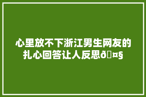 心里放不下浙江男生网友的扎心回答让人反思🤧