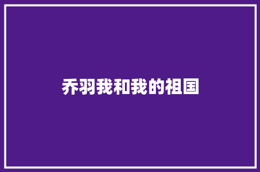 乔羽我和我的祖国