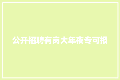公开招聘有岗大年夜专可报