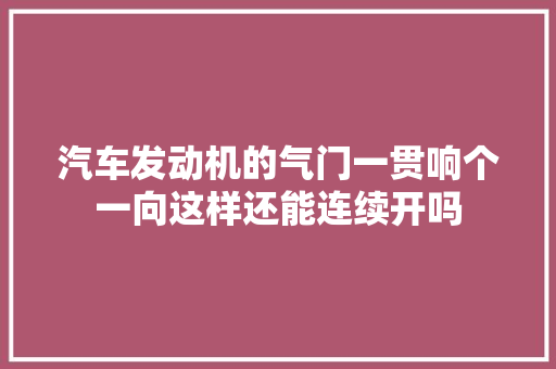 汽车发动机的气门一贯响个一向这样还能连续开吗