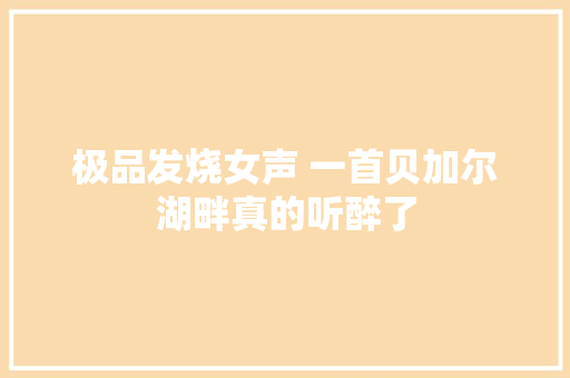 极品发烧女声 一首贝加尔湖畔真的听醉了
