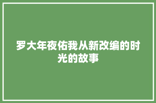 罗大年夜佑我从新改编的时光的故事