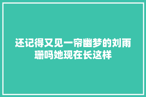 还记得又见一帘幽梦的刘雨珊吗她现在长这样