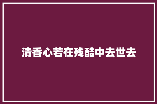 清香心若在残酷中去世去