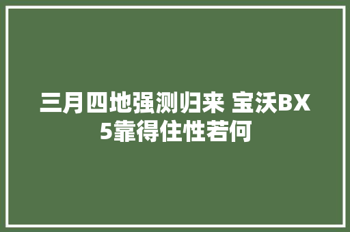 三月四地强测归来 宝沃BX5靠得住性若何