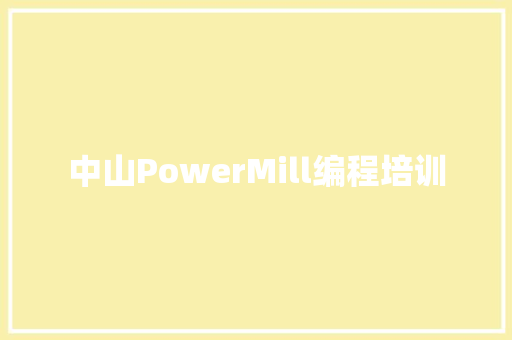 中山PowerMill编程培训