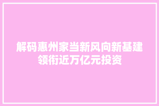 解码惠州家当新风向新基建领衔近万亿元投资