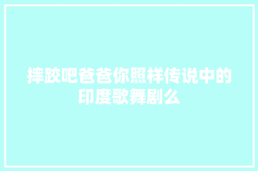 摔跤吧爸爸你照样传说中的印度歌舞剧么