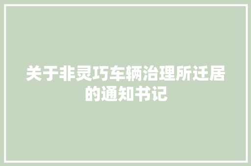关于非灵巧车辆治理所迁居的通知书记