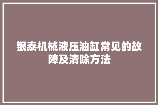 银泰机械液压油缸常见的故障及清除方法