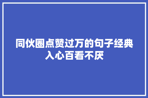 同伙圈点赞过万的句子经典入心百看不厌