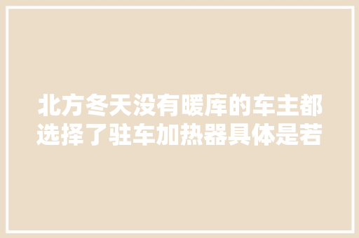 北方冬天没有暖库的车主都选择了驻车加热器具体是若何安装的呢