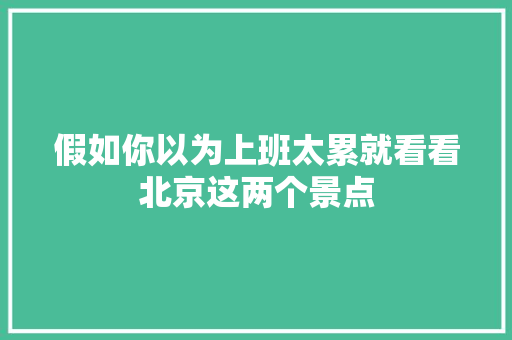 假如你以为上班太累就看看北京这两个景点