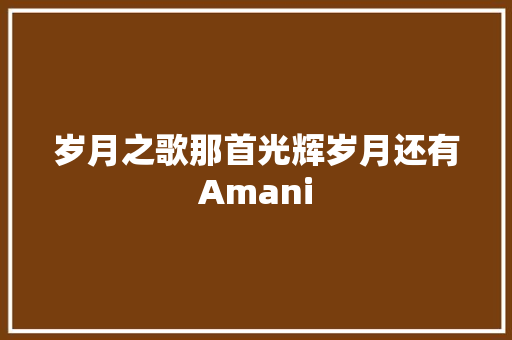 岁月之歌那首光辉岁月还有Amani