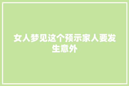 女人梦见这个预示家人要发生意外