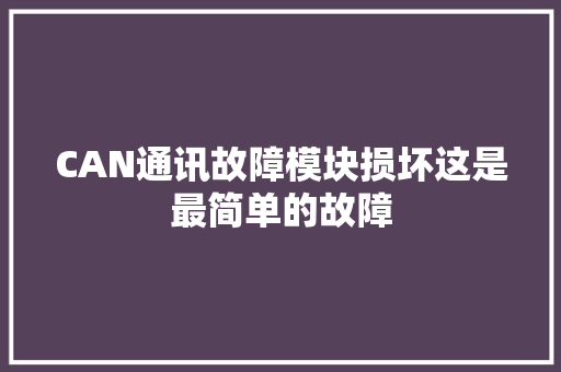 CAN通讯故障模块损坏这是最简单的故障