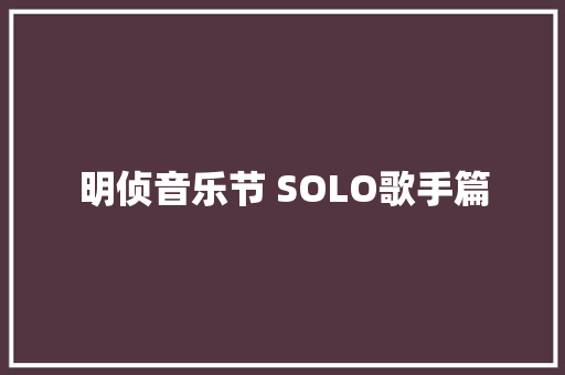 明侦音乐节 SOLO歌手篇 休闲娱乐