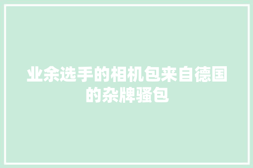 业余选手的相机包来自德国的杂牌骚包