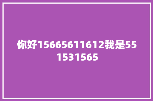 你好15665611612我是551531565