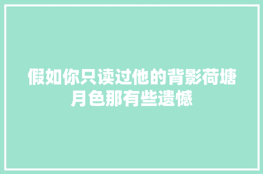 假如你只读过他的背影荷塘月色那有些遗憾