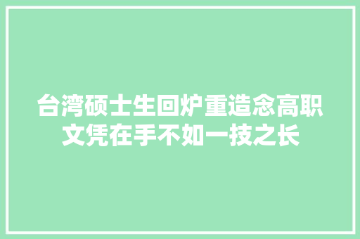 台湾硕士生回炉重造念高职文凭在手不如一技之长