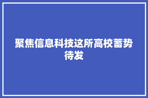 聚焦信息科技这所高校蓄势待发