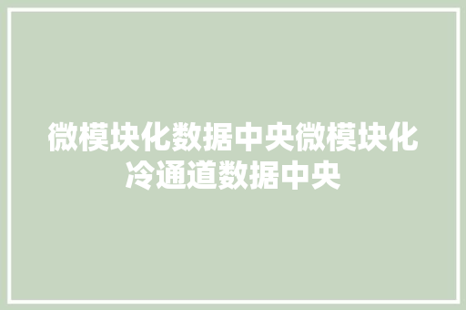 微模块化数据中央微模块化冷通道数据中央