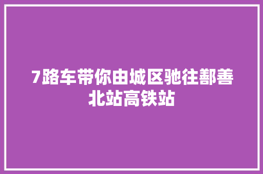 7路车带你由城区驰往鄯善北站高铁站