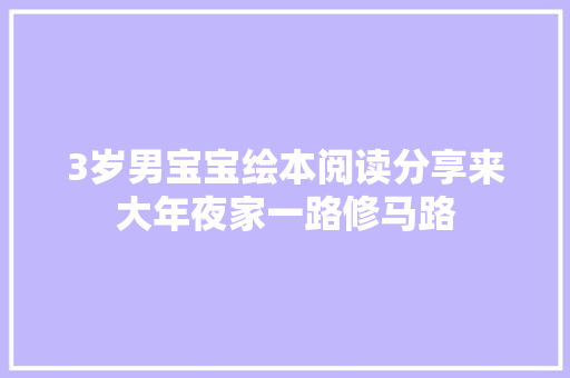 3岁男宝宝绘本阅读分享来大年夜家一路修马路