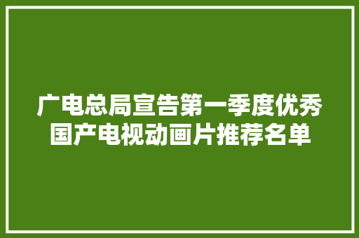 广电总局宣告第一季度优秀国产电视动画片推荐名单