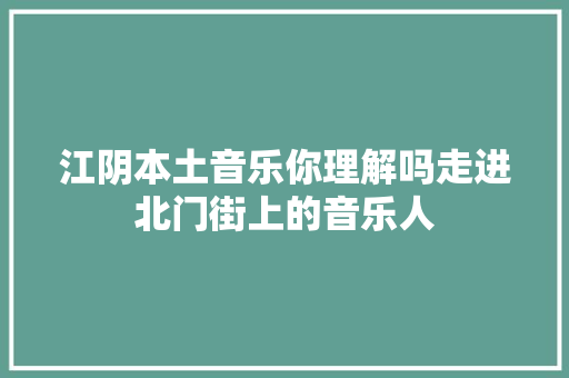 江阴本土音乐你理解吗走进北门街上的音乐人