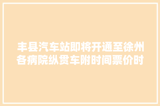 丰县汽车站即将开通至徐州各病院纵贯车附时间票价时间表