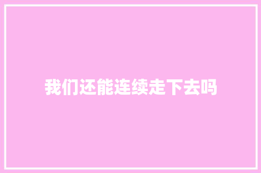 我们还能连续走下去吗