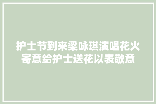 护士节到来梁咏琪演唱花火寄意给护士送花以表敬意