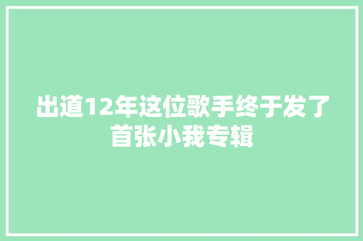 出道12年这位歌手终于发了首张小我专辑