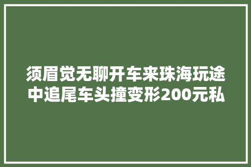 须眉觉无聊开车来珠海玩途中追尾车头撞变形200元私了仍坚持行驶