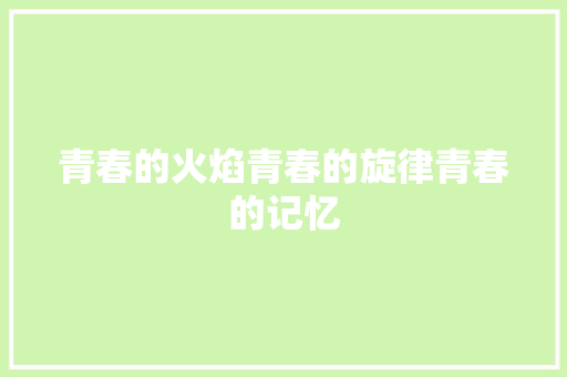 青春的火焰青春的旋律青春的记忆
