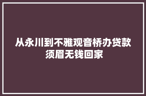 从永川到不雅观音桥办贷款 须眉无钱回家