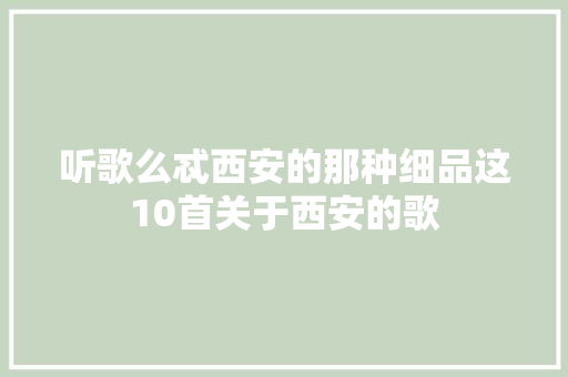 听歌么忒西安的那种细品这10首关于西安的歌
