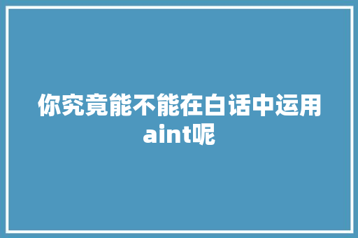 你究竟能不能在白话中运用aint呢