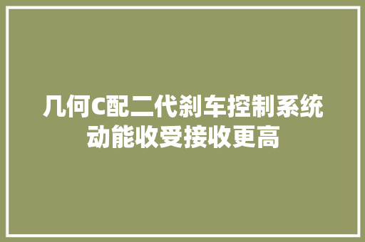 几何C配二代刹车控制系统动能收受接收更高