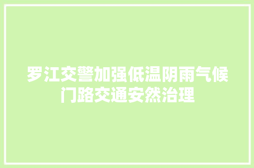 罗江交警加强低温阴雨气候门路交通安然治理