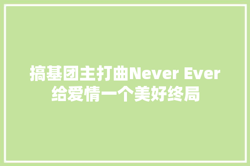 搞基团主打曲Never Ever给爱情一个美好终局