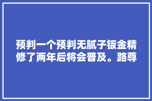预判一个预判无腻子钣金精修了两年后将会普及。路尊汽修 汽车知识