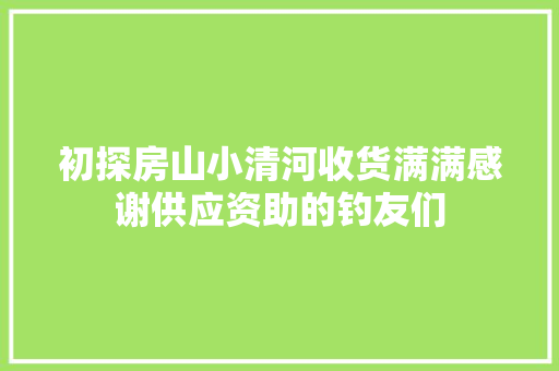 初探房山小清河收货满满感谢供应资助的钓友们