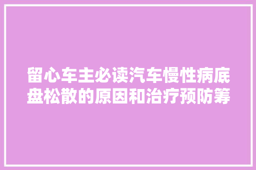 留心车主必读汽车慢性病底盘松散的原因和治疗预防筹划