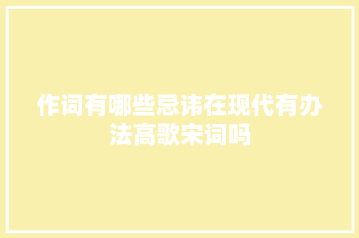 作词有哪些忌讳在现代有办法高歌宋词吗