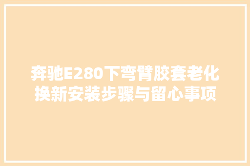 奔驰E280下弯臂胶套老化换新安装步骤与留心事项